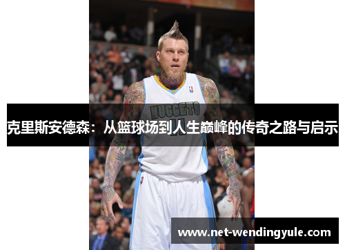 克里斯安德森:从篮球场到人生巅峰的传奇之路与启示 克里斯安德森:从篮球场到人生巅峰的传奇之路与启示