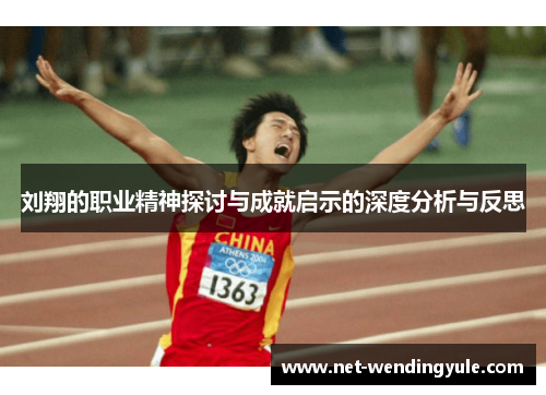 刘翔的职业精神探讨与成就启示的深度分析与反思 刘翔的职业精神探讨与成就启示的深度分析与反思