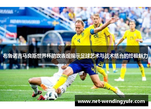 布鲁诺吉马良斯世界杯助攻表现揭示足球艺术与战术结合的终极魅力 布鲁诺吉马良斯世界杯助攻表现揭示足球艺术与战术结合的终极魅力