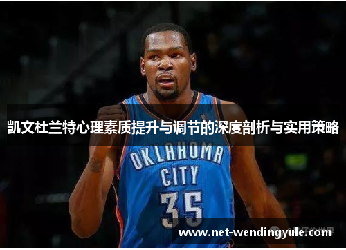 凯文杜兰特心理素质提升与调节的深度剖析与实用策略 凯文杜兰特心理素质提升与调节的深度剖析与实用策略