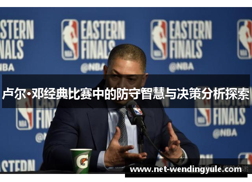 卢尔·邓经典比赛中的防守智慧与决策分析探索 卢尔·邓经典比赛中的防守智慧与决策分析探索