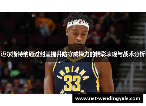 迈尔斯特纳通过封盖提升防守威慑力的精彩表现与战术分析 迈尔斯特纳通过封盖提升防守威慑力的精彩表现与战术分析