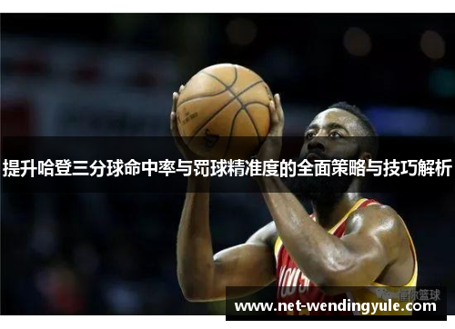 提升哈登三分球命中率与罚球精准度的全面策略与技巧解析 提升哈登三分球命中率与罚球精准度的全面策略与技巧解析