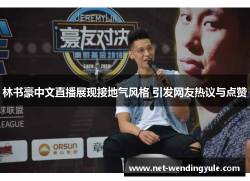 林书豪中文直播展现接地气风格 引发网友热议与点赞 林书豪中文直播展现接地气风格 引发网友热议与点赞