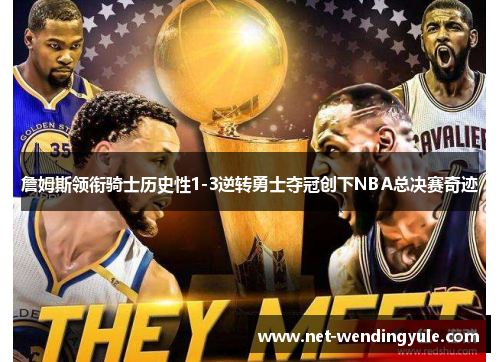 詹姆斯领衔骑士历史性1-3逆转勇士夺冠创下NBA总决赛奇迹 詹姆斯领衔骑士历史性1-3逆转勇士夺冠创下NBA总决赛奇迹