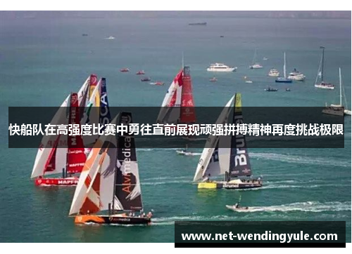 快船队在高强度比赛中勇往直前展现顽强拼搏精神再度挑战极限 快船队在高强度比赛中勇往直前展现顽强拼搏精神再度挑战极限