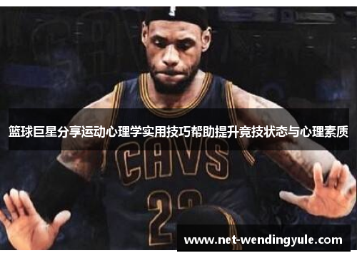 篮球巨星分享运动心理学实用技巧帮助提升竞技状态与心理素质 篮球巨星分享运动心理学实用技巧帮助提升竞技状态与心理素质