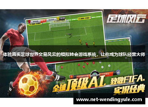 体验真实足球世界交易风云的模拟转会游戏系统,让你成为球队经营大师 体验真实足球世界交易风云的模拟转会游戏系统,让你成为球队经营大师