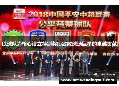 以球队为核心设立特别奖项致敬球场巨星的卓越贡献 以球队为核心设立特别奖项致敬球场巨星的卓越贡献
