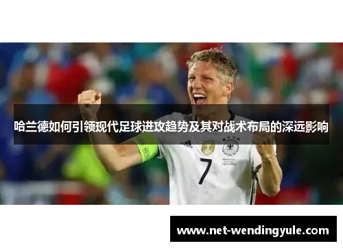哈兰德如何引领现代足球进攻趋势及其对战术布局的深远影响 哈兰德如何引领现代足球进攻趋势及其对战术布局的深远影响