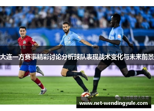 大连一方赛事精彩讨论分析球队表现战术变化与未来前景 大连一方赛事精彩讨论分析球队表现战术变化与未来前景