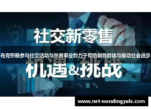 布克积极参与社交活动与慈善事业致力于帮助弱势群体与推动社会进步 布克积极参与社交活动与慈善事业致力于帮助弱势群体与推动社会进步
