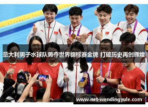 意大利男子水球队勇夺世界锦标赛金牌 打破历史再创辉煌 意大利男子水球队勇夺世界锦标赛金牌 打破历史再创辉煌