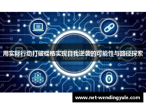 用实际行动打破桎梏实现自我逆袭的可能性与路径探索 用实际行动打破桎梏实现自我逆袭的可能性与路径探索