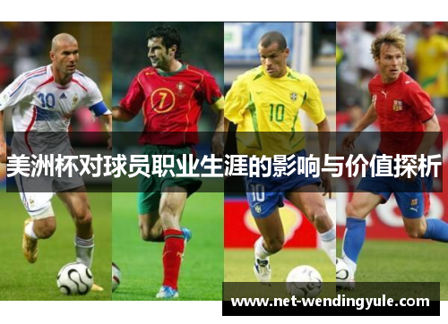 美洲杯对球员职业生涯的影响与价值探析 美洲杯对球员职业生涯的影响与价值探析