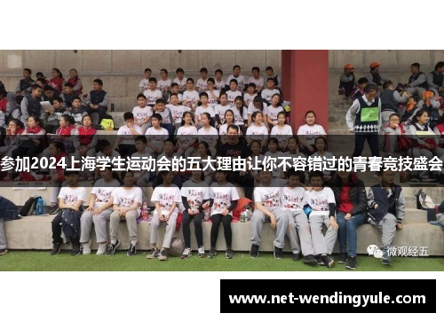 参加2024上海学生运动会的五大理由让你不容错过的青春竞技盛会 参加2024上海学生运动会的五大理由让你不容错过的青春竞技盛会