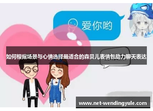 如何根据场景与心情选择最适合的森贝儿表情包助力聊天表达 如何根据场景与心情选择最适合的森贝儿表情包助力聊天表达