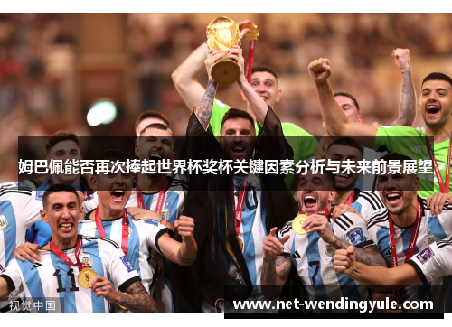 姆巴佩能否再次捧起世界杯奖杯关键因素分析与未来前景展望 姆巴佩能否再次捧起世界杯奖杯关键因素分析与未来前景展望