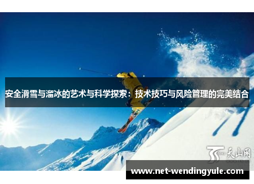安全滑雪与溜冰的艺术与科学探索:技术技巧与风险管理的完美结合 安全滑雪与溜冰的艺术与科学探索:技术技巧与风险管理的完美结合