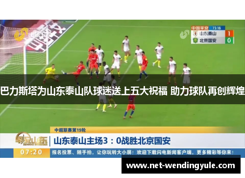 巴力斯塔为山东泰山队球迷送上五大祝福 助力球队再创辉煌 巴力斯塔为山东泰山队球迷送上五大祝福 助力球队再创辉煌