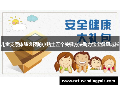 儿童支原体肺炎预防小贴士五个关键方法助力宝宝健康成长 儿童支原体肺炎预防小贴士五个关键方法助力宝宝健康成长