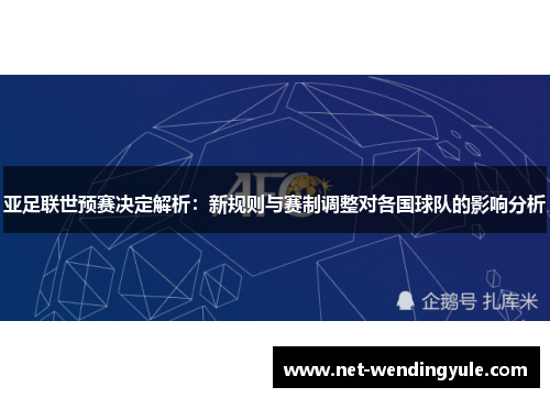 亚足联世预赛决定解析:新规则与赛制调整对各国球队的影响分析 亚足联世预赛决定解析:新规则与赛制调整对各国球队的影响分析