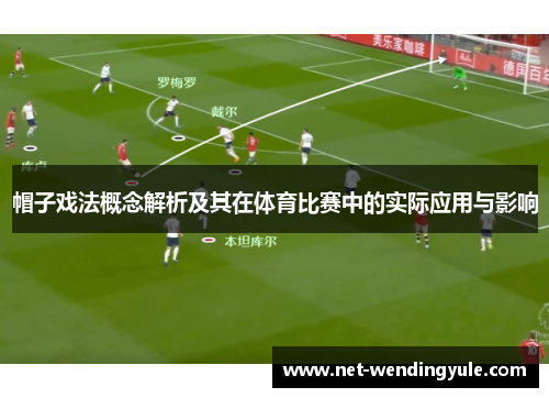 帽子戏法概念解析及其在体育比赛中的实际应用与影响 帽子戏法概念解析及其在体育比赛中的实际应用与影响