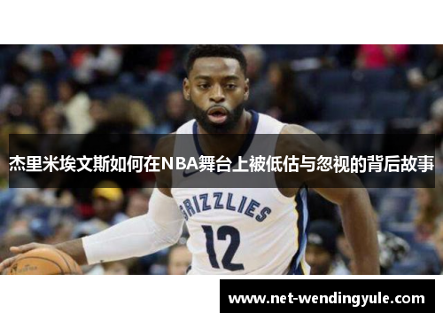 杰里米埃文斯如何在NBA舞台上被低估与忽视的背后故事 杰里米埃文斯如何在NBA舞台上被低估与忽视的背后故事