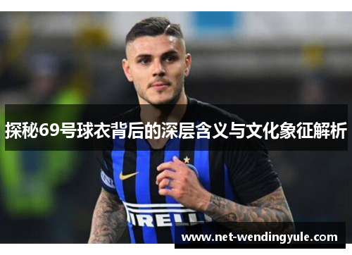 探秘69号球衣背后的深层含义与文化象征解析 探秘69号球衣背后的深层含义与文化象征解析
